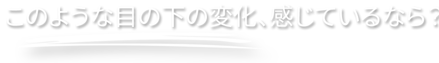 이런 눈 밑 변화, 느끼고 계신가요?